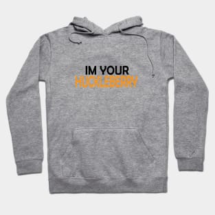 I'm Your Huckleberry Hoodie